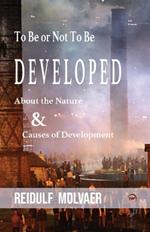 To Be Or Not To Be Developed: About the Nature & Causes of Development
