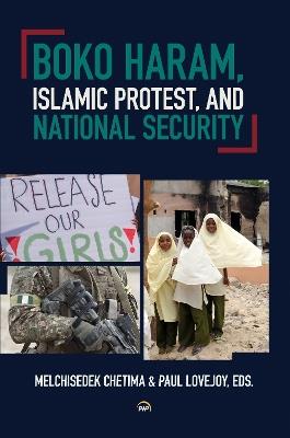 Boko Haram, Islamic Protest, and National Security - Melchisedek Chetima,Paul E. Lovejoy - cover