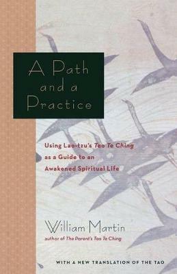 A Path and a Practice: Using Lao Tzu's Tao Te Ching as a Guide to an Awakened Spiritual Life - William Martin - cover
