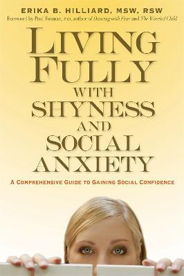Living Fully with Shyness and Social Anxiety: A Comprehensive Guide to Gaining Social Confidence - Erika B. Hilliard R.S.W.,Paul Foxman Ph.D. - cover
