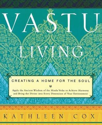 Vastu Living: Creating a Home for the Soul - Kathleen Cox - cover
