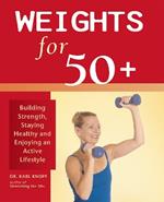 Weights For 50+: Building Strength, Staying Healthy and Enjoying an Active Lifestyle