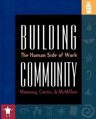 Building Community: The Human Side of Work - George Manning,Steve McMillen,Kent Curtis - cover