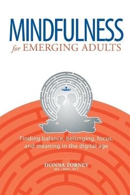 Mindfulness for Emerging Adults: Finding Balance, Belonging, Focus and Meaning in the Digital Age - Donna Torney - cover