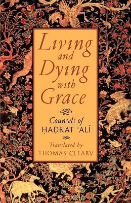Living and Dying with Grace: Counsels of Hadrat 'Ali - cover