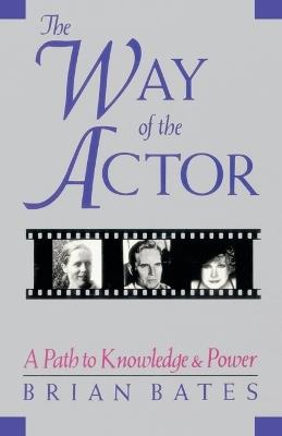 The Way of the Actor: A Path to Knowledge and Power - Brian Bates - cover