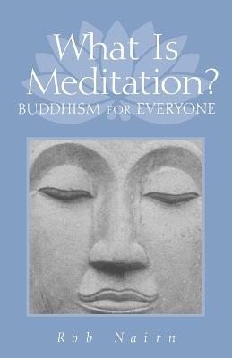 What Is Meditation?: Buddhism for Everyone - Rob Nairn - cover