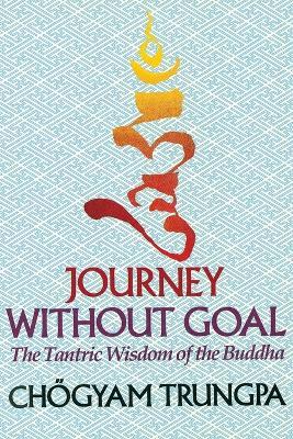 Journey Without Goal: The Tantric Wisdom of the Buddha - Chogyam Trungpa - cover