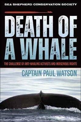 Death of a Whale: The Challenge of Anti-Whaling Activists and Indigenous Rights - Captain Paul Watson - cover