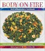Body on Fire Anti-Flammatory Cookbook: Your Guide to Eating Disease-Fighting Plant Foods