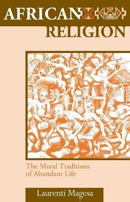 African Religion: The Moral Traditions of Abundant Life - Laurenti Magesa - cover
