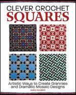 Clever Crochet Squares: Artistic Ways to Create Grannies and Dramatic Designs