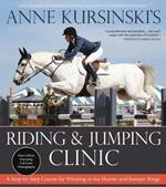 Anne Kursinski's Riding and Jumping Clinic: A Step-by-Step Course for Winning in the Hunter and Jumper Rings (Revised)