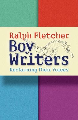 Boy Writers: Reclaiming Their Voices - Ralph Fletcher - cover