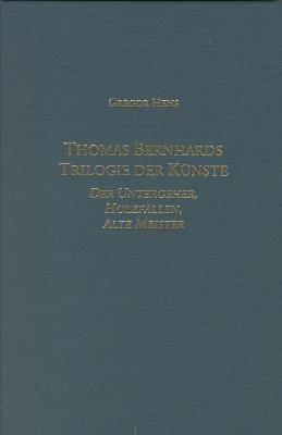 Thomas Bernhards Trilogie der Künste: Der Untergeher, Holzfällen, Alte Meister - Gregor Hens - cover