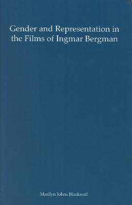 Gender and Representation in the Films of Ingmar Bergman - Marilyn Johns Blackwell - cover