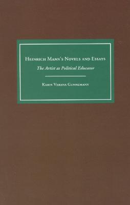 Heinrich Mann's Novels and Essays: The Artist as Political Educator - Karin Gunnemann - cover