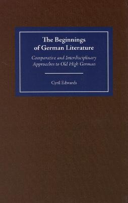 The Beginnings of German Literature: Comparative and Interdisciplinary Approaches to Old High German - Cyril Edwards - cover