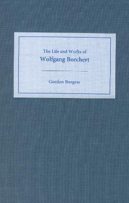 The Life and Works of Wolfgang Borchert - Gordon Burgess - cover