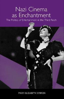 Nazi Cinema as Enchantment: The Politics of Entertainment in the Third Reich - Mary-Elizabeth O'Brien - cover
