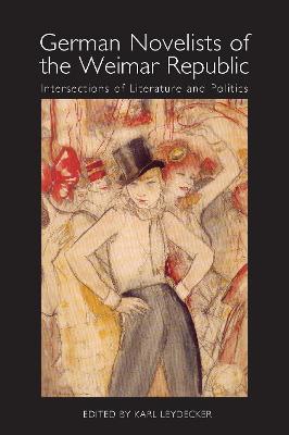 German Novelists of the Weimar Republic: Intersections of Literature and Politics - cover