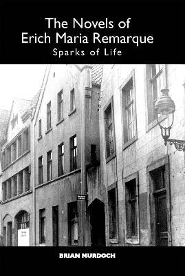 The Novels of Erich Maria Remarque: Sparks of Life - Brian Murdoch - cover