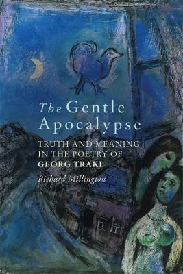 The Gentle Apocalypse: Truth and Meaning in the Poetry of Georg Trakl - Richard Millington - cover