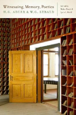 Witnessing, Memory, Poetics: H. G. Adler and W. G. Sebald - cover