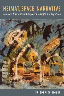 Heimat, Space, Narrative: Toward a Transnational Approach to Flight and Expulsion - Friederike Eigler - cover
