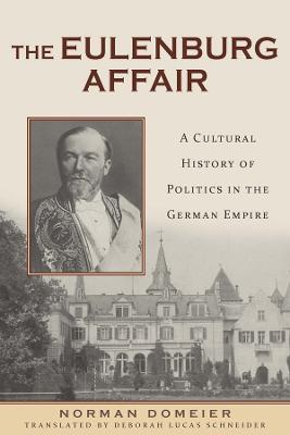 The Eulenburg Affair: A Cultural History of Politics in the German Empire - Norman Domeier - cover
