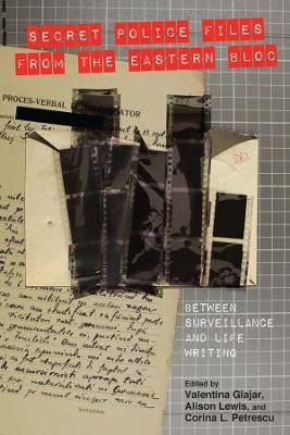 Secret Police Files from the Eastern Bloc: Between Surveillance and Life Writing - cover