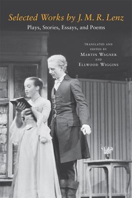 Selected Works by J. M. R. Lenz: Plays, Stories, Essays, and Poems - J. M. R. Lenz,Martin Wagner,Ellwood Wiggins - cover