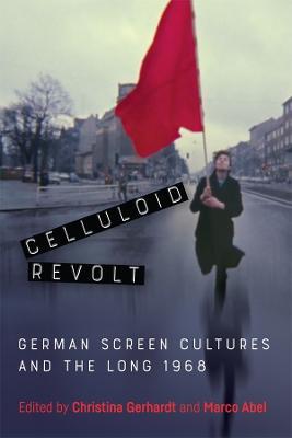 Celluloid Revolt: German Screen Cultures and the Long 1968 - cover