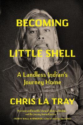 Becoming Little Shell: Returning Home to the Landless Indians of Montana - Chris La Tray - cover