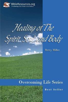 Healing of the Spirit, Soul and Body - Betty S Miller - cover