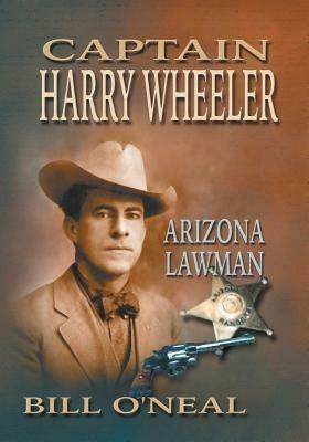 Captain Harry Wheeler, Arizona Lawman - Bill O'Neal - cover