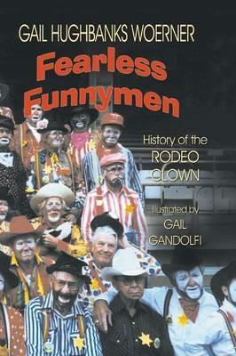 Fearless Funnymen: The History of the Rodeo Clown - Gail Hughbanks Woerner - cover