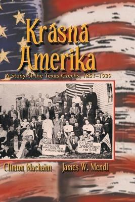 Krasna Amerika: A Study of the Texas Czechs, 1851-1939 - Clinton Machann,James W Mendl - cover
