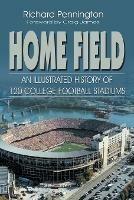 Home Field: An Illustrated History of 120 College Football Stadiums - Richard Pennington - cover