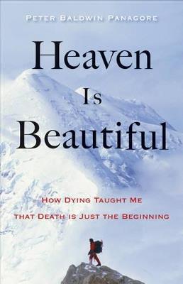 Heaven is Beautiful: How Dying Taught Me That Death is Just the Beginning - Peter Baldwin Panagore - cover