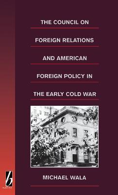 The Council on Foreign Relations and American Policy in the Early Cold War - Michael Wala - cover
