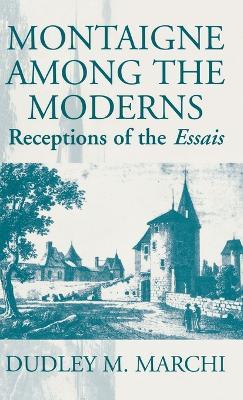 Montaigne Amongst the Moderns: Receptions of the Essays - Dudley M. Marchi - cover