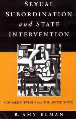 Sexual Subordination and State Intervention: Comparing Sweden and the United States - R. Amy Elman - cover
