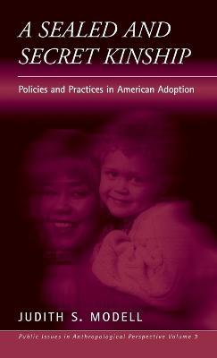 A Sealed and Secret Kinship: The Culture of Policies and Practices in American Adoption - Judith S. Modell - cover