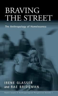 Braving the Street: The Anthropology of Homelessness - Irene Glasser,Rae Bridgman - cover
