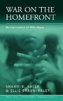 War on the Homefront: An Examination of Wife Abuse - Shawn D. Haley,Ellie Braun-Haley - cover