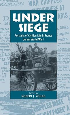 Under Siege: Portraits of Civilian Life in France During World War I - cover