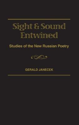 Sight and Sound Entwined: Studies of the New Russian Poetry - Gerald J. Janecek - cover