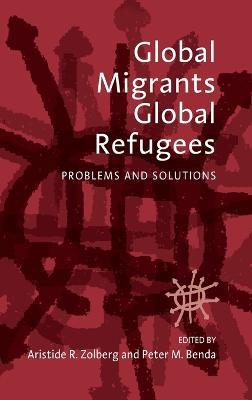 Global Migrants, Global Refugees: Problems and Solutions - cover