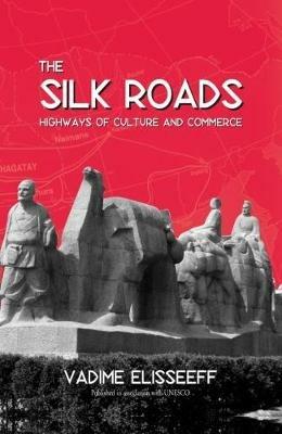 The Silk Roads: Highways of Culture and Commerce - Vadim Elisseeff - cover